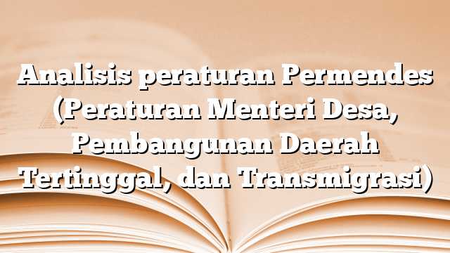 Analisis peraturan Permendes (Peraturan Menteri Desa, Pembangunan Daerah Tertinggal, dan Transmigrasi)