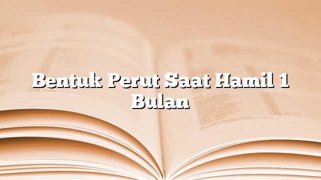 Bentuk Perut Saat Hamil 1 Bulan