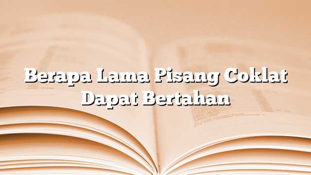 Berapa Lama Pisang Coklat Dapat Bertahan