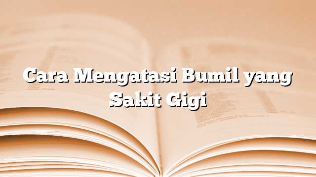 Cara Mengatasi Bumil yang Sakit Gigi