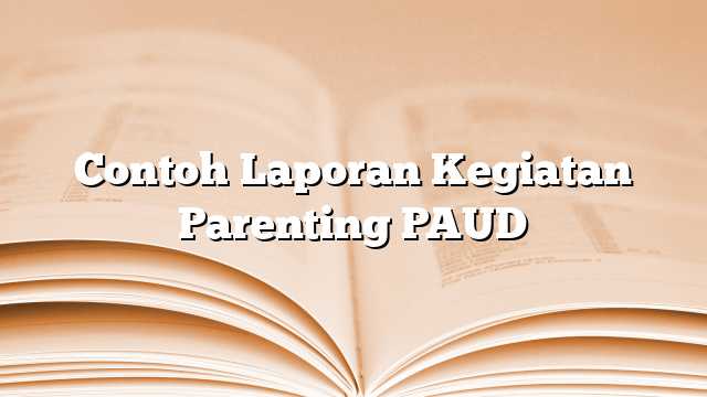 Contoh Laporan Kegiatan Parenting PAUD