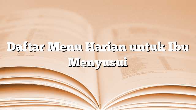 Daftar Menu Harian untuk Ibu Menyusui