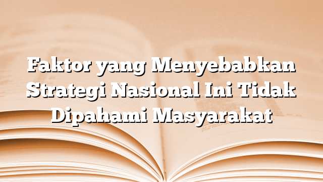 Faktor yang Menyebabkan Strategi Nasional Ini Tidak Dipahami Masyarakat