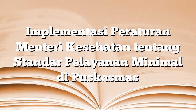 Implementasi Peraturan Menteri Kesehatan tentang Standar Pelayanan Minimal di Puskesmas