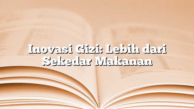 Inovasi Gizi: Lebih dari Sekedar Makanan