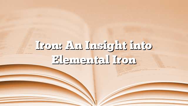 Iron: An Insight into Elemental Iron