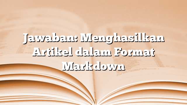 Jawaban: Menghasilkan Artikel dalam Format Markdown