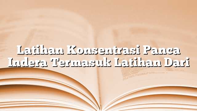 Latihan Konsentrasi Panca Indera Termasuk Latihan Dari