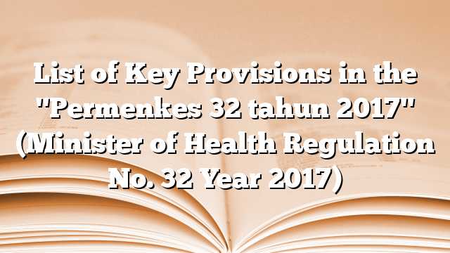 List of Key Provisions in the "Permenkes 32 tahun 2017" (Minister of Health Regulation No. 32 Year 2017)