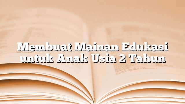 Membuat Mainan Edukasi untuk Anak Usia 2 Tahun