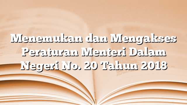 Menemukan dan Mengakses Peraturan Menteri Dalam Negeri No. 20 Tahun 2018