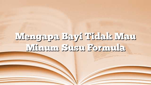 Mengapa Bayi Tidak Mau Minum Susu Formula