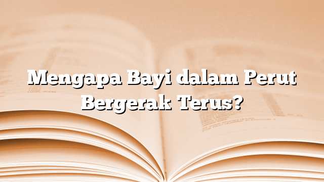 Mengapa Bayi dalam Perut Bergerak Terus?