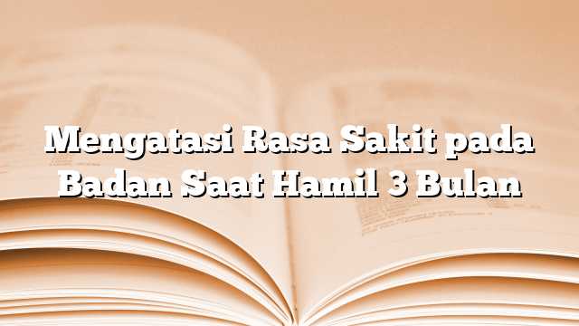 Mengatasi Rasa Sakit pada Badan Saat Hamil 3 Bulan