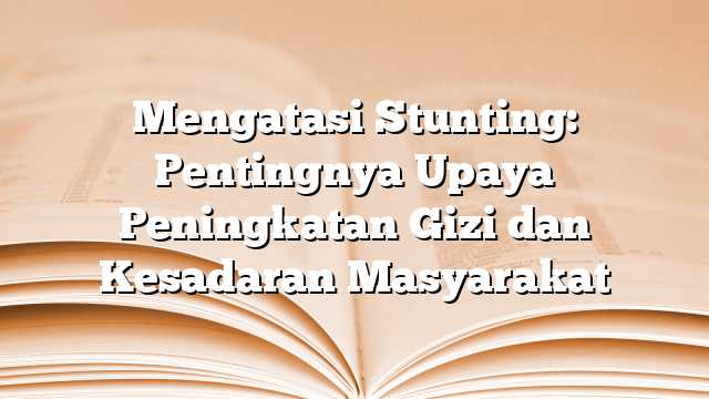 Mengatasi Stunting: Pentingnya Upaya Peningkatan Gizi dan Kesadaran Masyarakat