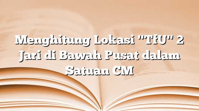 Menghitung Lokasi "TfU" 2 Jari di Bawah Pusat dalam Satuan CM