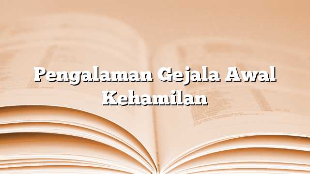 Pengalaman Gejala Awal Kehamilan