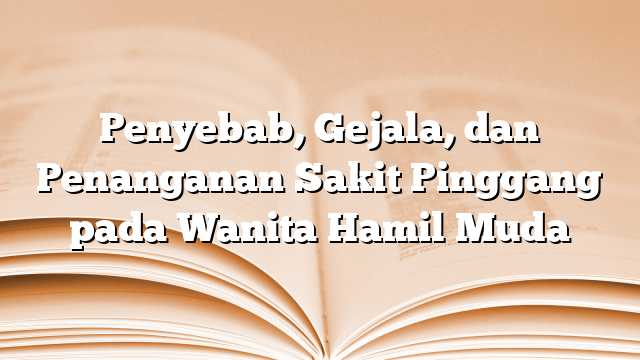 Penyebab, Gejala, dan Penanganan Sakit Pinggang pada Wanita Hamil Muda