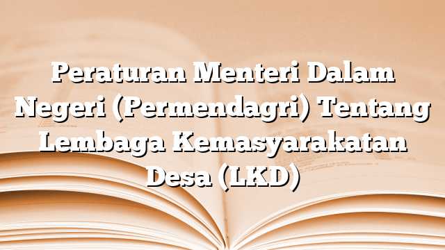 Peraturan Menteri Dalam Negeri (Permendagri) Tentang Lembaga Kemasyarakatan Desa (LKD)