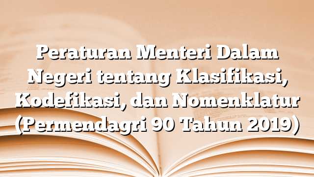 Peraturan Menteri Dalam Negeri tentang Klasifikasi, Kodefikasi, dan Nomenklatur (Permendagri 90 Tahun 2019)