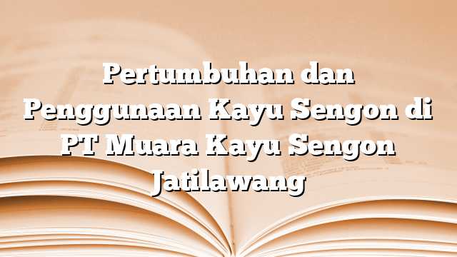 Pertumbuhan dan Penggunaan Kayu Sengon di PT Muara Kayu Sengon Jatilawang