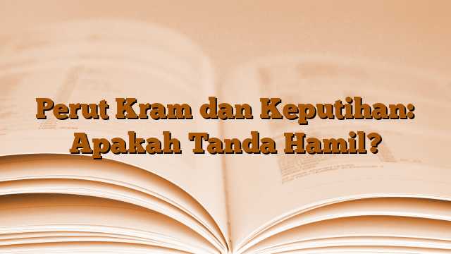 Perut Kram dan Keputihan: Apakah Tanda Hamil?