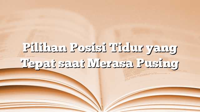 Pilihan Posisi Tidur yang Tepat saat Merasa Pusing