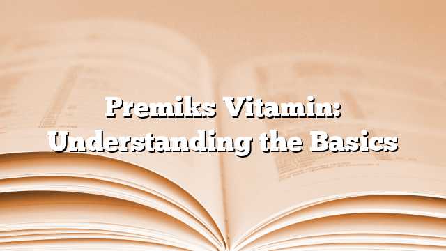 Premiks Vitamin: Understanding the Basics