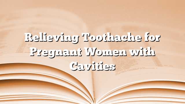 Relieving Toothache for Pregnant Women with Cavities