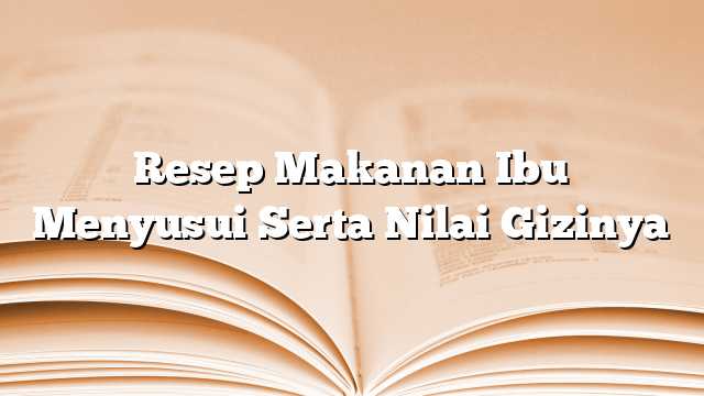 Resep Makanan Ibu Menyusui Serta Nilai Gizinya