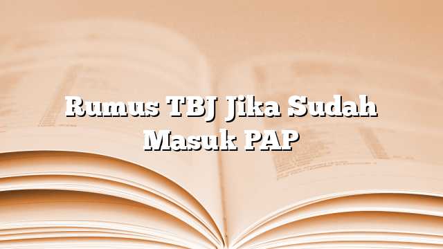 Rumus TBJ Jika Sudah Masuk PAP