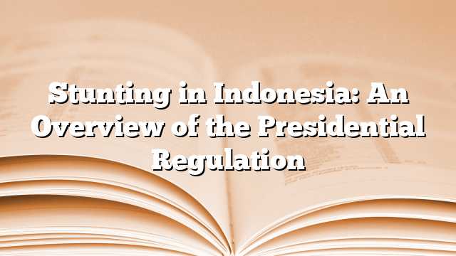 Stunting in Indonesia: An Overview of the Presidential Regulation