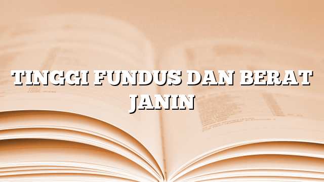 TINGGI FUNDUS DAN BERAT JANIN