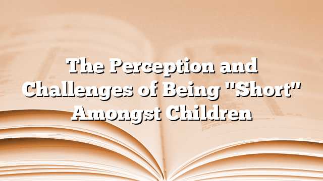 The Perception and Challenges of Being "Short" Amongst Children