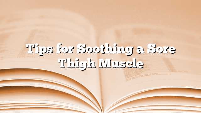 Tips for Soothing a Sore Thigh Muscle