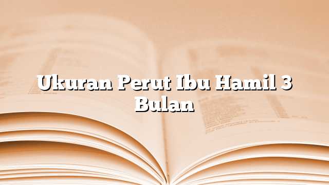 Ukuran Perut Ibu Hamil 3 Bulan